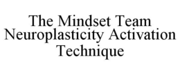 THE MINDSET TEAM NEUROPLASTICITY ACTIVATION TECHNIQUE trademark