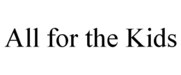 ALL FOR THE KIDS trademark