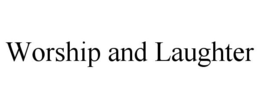 WORSHIP AND LAUGHTER trademark