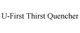 U-FIRST THIRST QUENCHER trademark