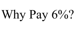 WHY PAY 6%? trademark