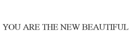 YOU ARE THE NEW BEAUTIFUL trademark