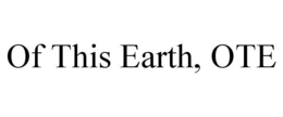 OF THIS EARTH, OTE trademark