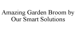 AMAZING GARDEN BROOM BY OUR SMART SOLUTIONS trademark