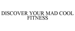 DISCOVER YOUR MAD COOL FITNESS trademark