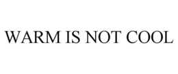 WARM IS NOT COOL trademark