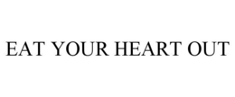 EAT YOUR HEART OUT trademark