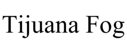 TIJUANA FOG trademark