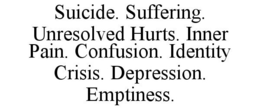 SUICIDE. SUFFERING. UNRESOLVED HURTS. INNER PAIN. CONFUSION. IDENTITY CRISIS. DEPRESSION. EMPTINESS. trademark