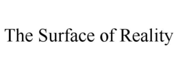 THE SURFACE OF REALITY trademark