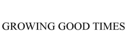 GROWING GOOD TIMES trademark