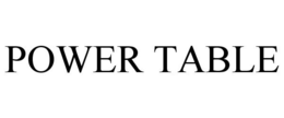 POWER TABLE trademark