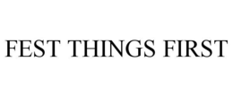 FEST THINGS FIRST trademark