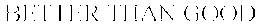 BETTER THAN GOOD trademark