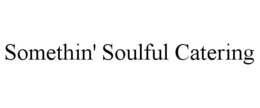 SOMETHIN' SOULFUL CATERING trademark