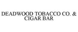 DEADWOOD TOBACCO CO. & CIGAR BAR trademark