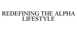 REDEFINING THE ALPHA LIFESTYLE trademark