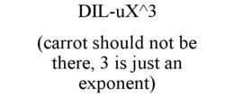 DIL-UX^3 (CARROT SHOULD NOT BE THERE, 3 IS JUST AN EXPONENT) trademark