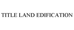 TITLE LAND EDIFICATION trademark