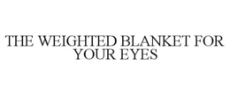 THE WEIGHTED BLANKET FOR YOUR EYES trademark