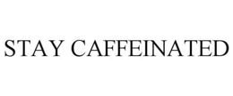 STAY CAFFEINATED trademark