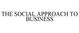 THE SOCIAL APPROACH TO BUSINESS trademark