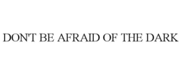 DON'T BE AFRAID OF THE DARK trademark