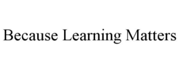 BECAUSE LEARNING MATTERS trademark