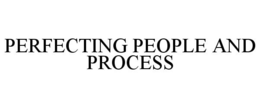 PERFECTING PEOPLE AND PROCESS trademark