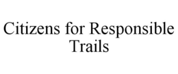 CITIZENS FOR RESPONSIBLE TRAILS trademark