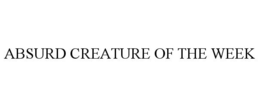 ABSURD CREATURE OF THE WEEK trademark