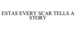 ESTAS EVERY SCAR TELLS A STORY trademark
