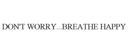 DON'T WORRY...BREATHE HAPPY trademark