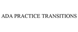 ADA PRACTICE TRANSITIONS trademark