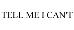TELL ME I CAN'T trademark