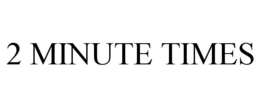 2 MINUTE TIMES trademark