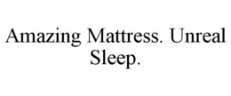 AMAZING MATTRESS. UNREAL SLEEP. trademark