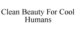 CLEAN BEAUTY FOR COOL HUMANS trademark