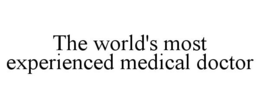 THE WORLD'S MOST EXPERIENCED MEDICAL DOCTOR trademark