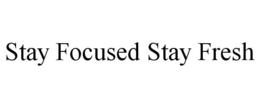 STAY FOCUSED STAY FRESH trademark