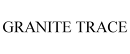 GRANITE TRACE trademark