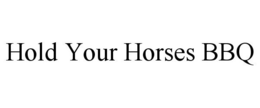 HOLD YOUR HORSES BBQ trademark