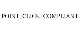 POINT, CLICK, COMPLIANT. trademark