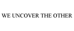 WE UNCOVER THE OTHER trademark