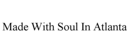 MADE WITH SOUL IN ATLANTA trademark