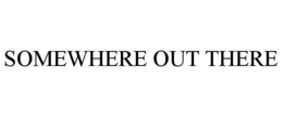 SOMEWHERE OUT THERE trademark
