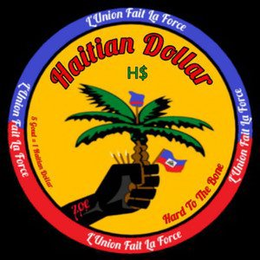HAITIAN DOLLAR L'UNION FAIT LA FORCE 5 GOUD = 1 HAITIAN DOLLAR HARD TO THE BONE H$ ZOE trademark