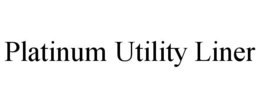 PLATINUM UTILITY LINER trademark