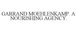 GARRAND MOEHLENKAMP. A NOURISHING AGENCY. trademark