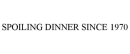 SPOILING DINNER SINCE 1970 trademark